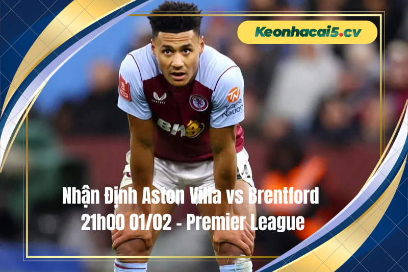 Đội hình dự kiến trước trận Aston Villa vs Brentford Đội hình dự kiến trước trận Aston Villa vs Brentford